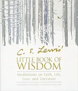 C. S. Lewis' Little Book of Wisdom: Meditations on Faith, Life, Love, and Literature