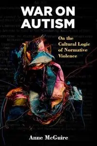 War on Autism: On the Cultural Logic of Normative Violence