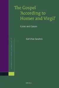 The Gospel 'According to Homer and Virgil': Cento and Canon (Supplements to Novum Testamentum) (repost)