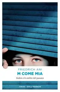 Friedrich Ani - M come Mia. Süden e le ombre del passato (Repost)