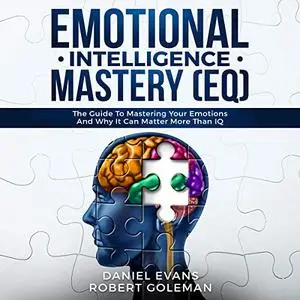 Emotional Intelligence Mastery (EQ): The Guide to Mastering Emotions and Why It Can Matter More Than IQ [Audiobook]