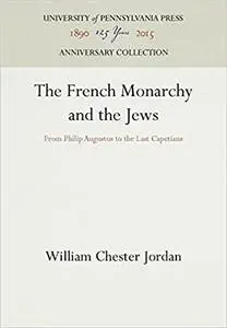 The French Monarchy and the Jews: From Philip Augustus to the Last Capetians