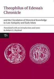 Theophilus of Edessa’s Chronicle and the Circulation of Historical Knowledge in Late Antiquity and Early Islam