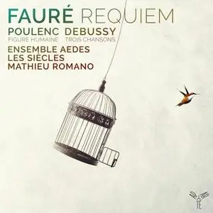 Ensemble Aedes, Les Siècles & Mathieu Romano - Fauré: Requiem – Poulenc: Figure humaine – Debussy: 3 Chansons (2019)