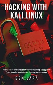 Hacking With Kali Linux: Useful Guide to Computer Network Hacking, Encryption, Cybersecurity, Penetration Testing for Beginners