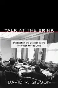 Talk at the Brink: Deliberation and Decision during the Cuban Missile Crisis (Repost)