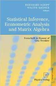 Statistical Inference, Econometric Analysis and Matrix Algebra: Festschrift in Honour of Götz Trenkler (Repost)