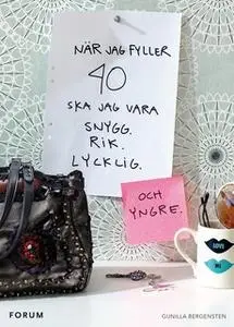 «När jag fyller 40 ska jag vara snygg, rik och lycklig (och yngre)» by Gunilla Bergensten