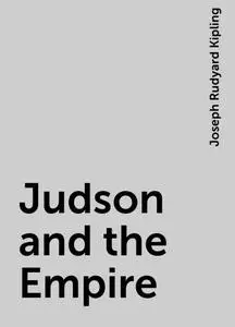 «Judson and the Empire» by Joseph Rudyard Kipling