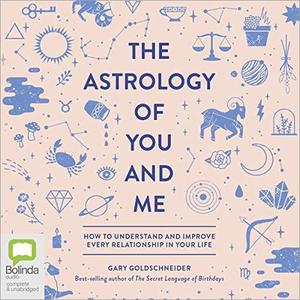 The Astrology of You and Me: How to Understand and Improve Every Relationship in Your Life [Audiobook]