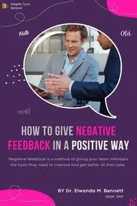 How to Give Negative Feedback in a Positive Way: Elevate Performance: The Positive Approach to Negative Feedback