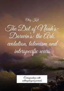 «The Dot of Noah’s-Darwin’s: the Ark, evolution, totemism and interspecific wars. Correspondence with anthropological jo