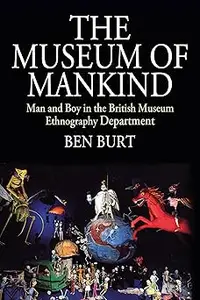 The Museum of Mankind: Man and Boy in the British Museum Ethnography Department