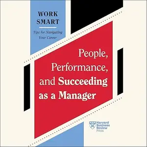 People, Performance, and Succeeding as a Manager: HBR Work Smart Series [Audiobook]