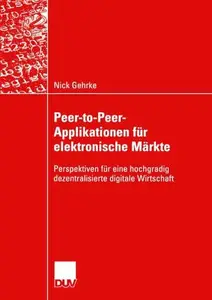 Peer-to-Peer-Applikationen für elektronische Märkte: Perspektiven für eine hochgradig dezentralisierte digitale Wirtschaft
