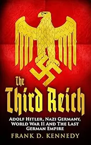 The Third Reich: Adolf Hitler, Nazi Germany, World War II And The Last German Empire
