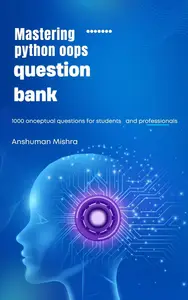 Mastering python oops question bank: 1000 conceptual questions for students and professionals