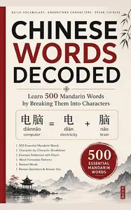 Chinese Words Decoded: Learn 500 Mandarin Words by Breaking Them Into Characters