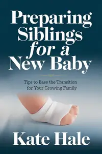Preparing Siblings for a New Baby : Tips to Ease the Transition for Your Growing Family