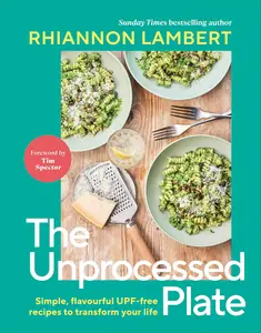 The Unprocessed Plate: Simple, Flavourful UPF-free Recipes to Transform Your Life