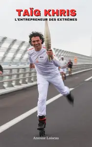 Taïg Khris : L’Entrepreneur des Extrêmes – De Champion de Roller à Visionnaire de la Tech (French Edition)