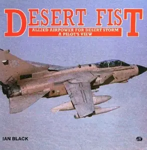Desert Fist: Allied Airpower for Desert Storm: A Pilot's View