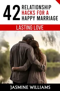 Lasting Love: 42 Relationship Hacks for a Happy Marriage