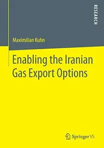 Enabling the Iranian Gas Export Options: The Destiny of Iranian Energy Relations in a Tripolar Struggle over Energy Security an