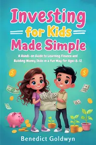 Investing for Kids Made Simple, A Hands-on Guide to Learning Finance and Building Money Skills in a Fun Way for Ages 8-12