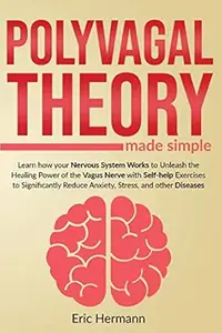 Polyvagal Theory Made Simple: Learn how your Nervous System Works to Unleash the Healing Power of the Vagus Nerve with