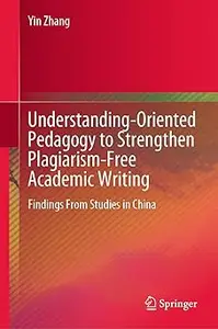 Understanding-Oriented Pedagogy to Strengthen Plagiarism-Free Academic Writing: Findings From Studies in China