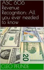 ASC 606 Revenue Recognition: All you ever needed to know