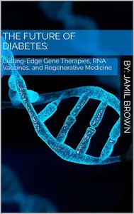 The Future of Diabetes: Cutting-Edge Gene Therapies, RNA Vaccines, and Regenerative Medicine