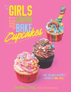 Girls Just Wanna Bake Cupcakes: Easy, Delicious Desserts Inspired by the '80s