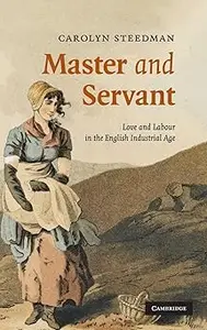 Master and Servant: Love and Labour in the English Industrial Age