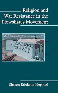 Religion and War Resistance in the Plowshares Movement
