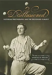 Disillusioned: Victorian Photography and the Discerning Subject