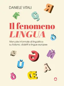 Il fenomeno lingua. Manuale informale di linguistica su italiano, dialetti e lingue europee - Dan...