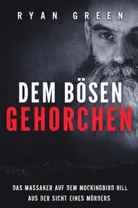 Dem Bösen Gehorchen : Das Massaker Auf Dem Mockingbird Hill Aus Der Sicht Eines Mörders (German Edition)