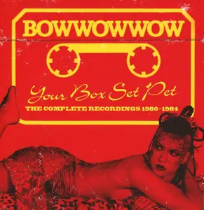 BowWowWow - Your Box Set Pet: Complete Recordings (1980-1984) (Remastered) (2018)