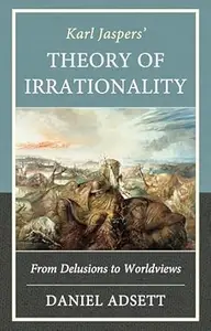 Karl Jaspers' Theory of Irrationality: From Delusions to Worldviews
