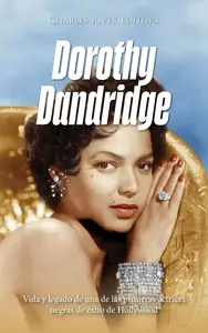 Dorothy Dandridge: Vida y legado de una de las primeras actrices negras de éxito de Hollywood (Spanish Edition)