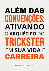 Além das convenções: ativando o arquétipo do Trickster em sua vida e carreira (Portuguese Edition)