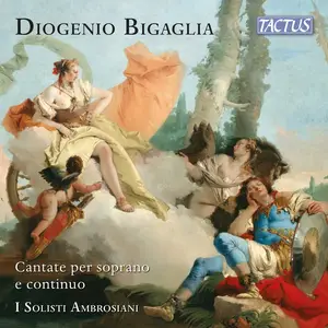 I Solisti Ambrosiani - Diogenio Bigaglia: Cantate per Soprano e Continuo (2023)