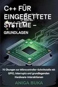 C++ für eingebettete Systeme – Grundlagen : 70 Mikrocontroller-Schnittstellen Übungen mit GPIO, Interrupts und grundlegenden
