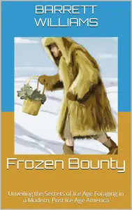 Frozen Bounty: Unveiling the Secrets of Ice Age Foraging in a Modern, Post Ice Age America