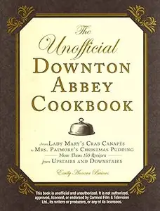 The Unofficial Downton Abbey Cookbook: From Lady Mary's Crab Canapes to Mrs. Patmore's Christmas Pudding - More Than 150