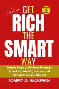 Get Rich The Smart Way: Simple Steps To Achieve Financial Freedom,Wealth, Success And Eliminate A Poor Mindset