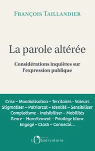 La parole altérée. Considérations inquiètes sur l'expression publique - François Taillandier