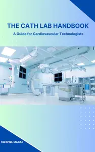 The Cath Lab Handbook : A Practical Guide for Cardiovascular Technologists & Students